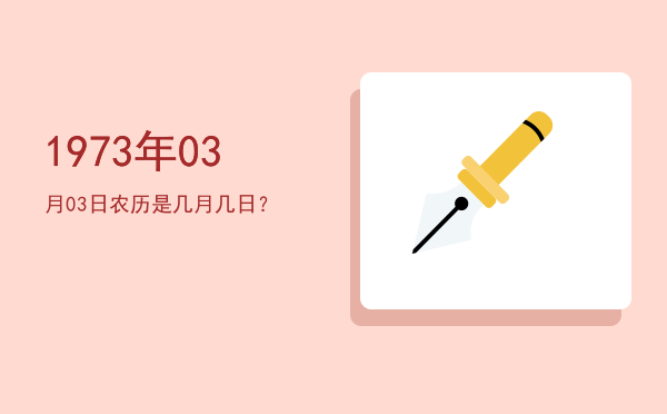 1973年03月03日农历是几月几日?