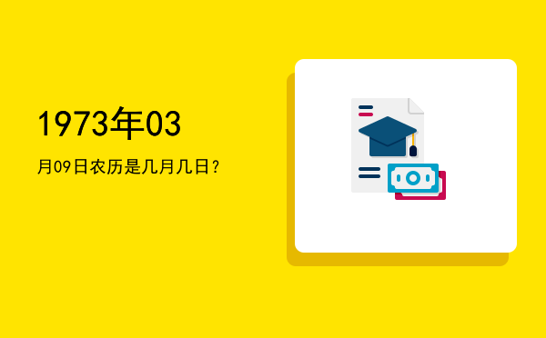 1973年03月09日农历是几月几日?