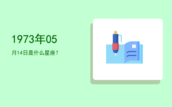 1973年05月14日是什么星座？