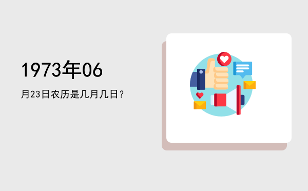1973年06月23日农历是几月几日?