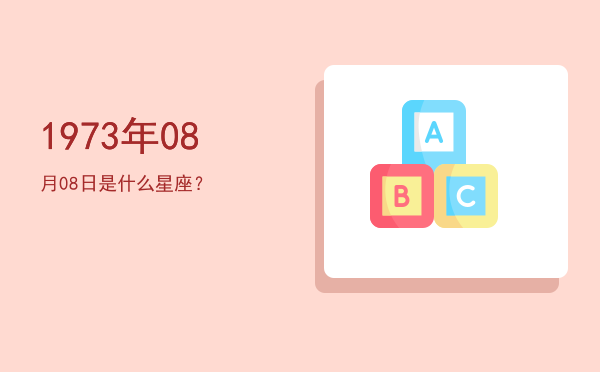 1973年08月08日是什么星座？