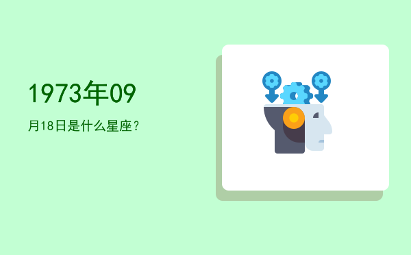 1973年09月18日是什么星座？
