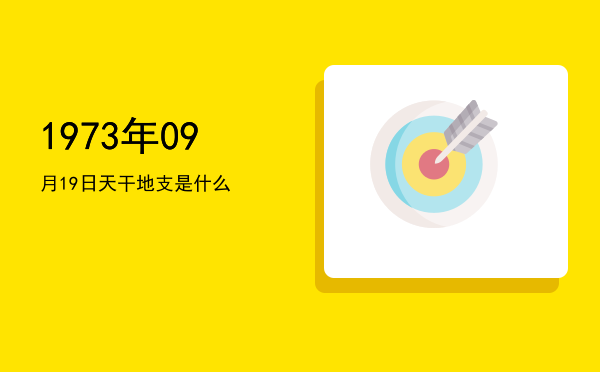 1973年09月19日天干地支是什么
