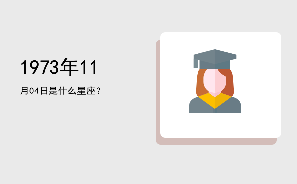 1973年11月04日是什么星座？