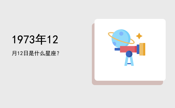 1973年12月12日是什么星座？