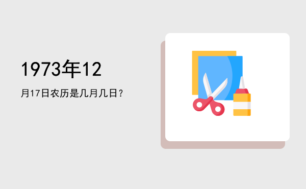 1973年12月17日农历是几月几日?