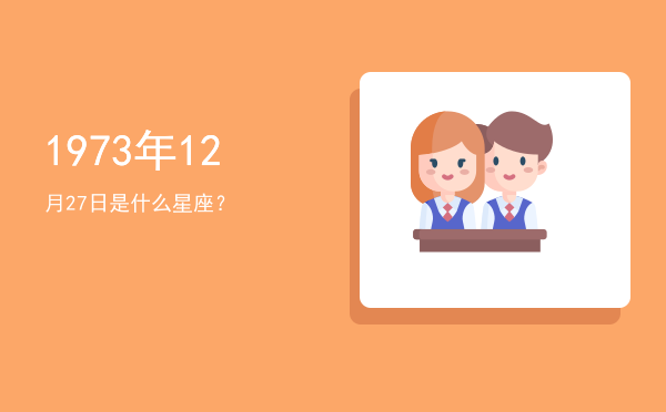 1973年12月27日是什么星座？