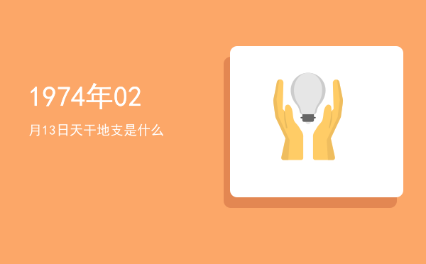1974年02月13日天干地支是什么