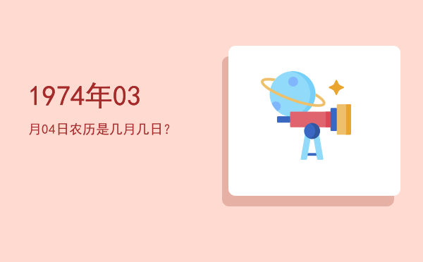1974年03月04日农历是几月几日?
