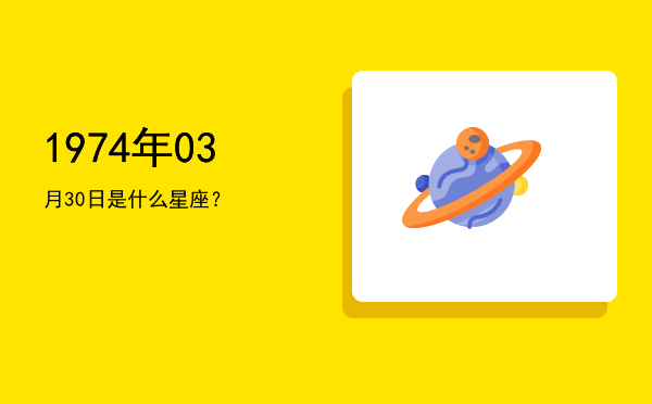 1974年03月30日是什么星座？