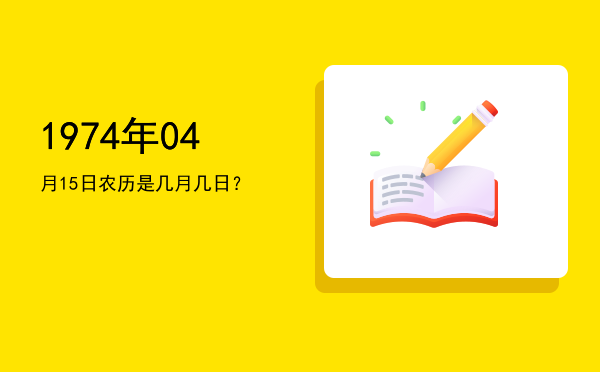 1974年04月15日农历是几月几日?