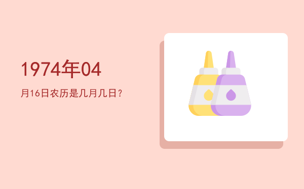 1974年04月16日农历是几月几日？