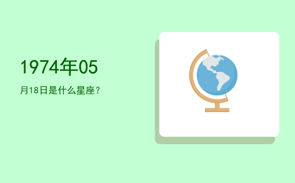 1974年05月18日是什么星座？
