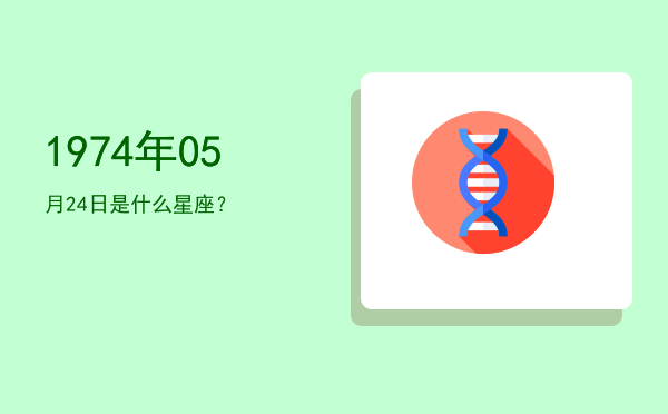 1974年05月24日是什么星座？