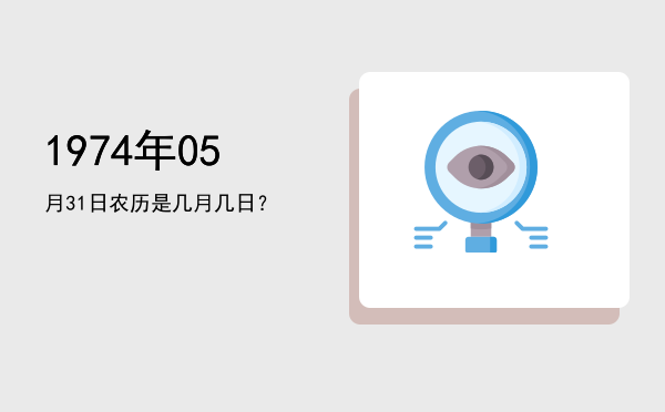 1974年05月31日农历是几月几日?