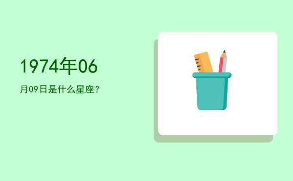 1974年06月09日是什么星座？