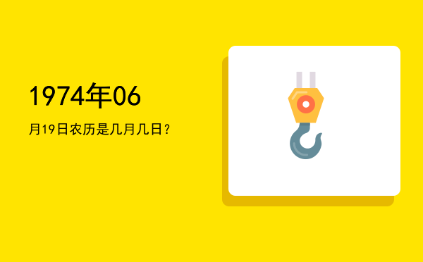 1974年06月19日农历是几月几日?