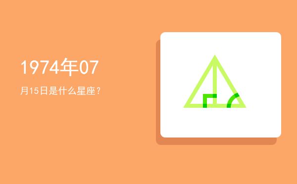 1974年07月15日是什么星座？