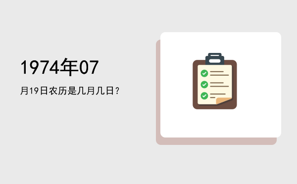 1974年07月19日农历是几月几日？