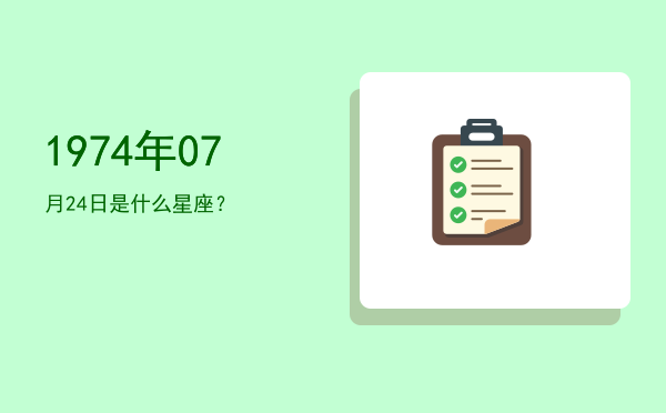 1974年07月24日是什么星座？