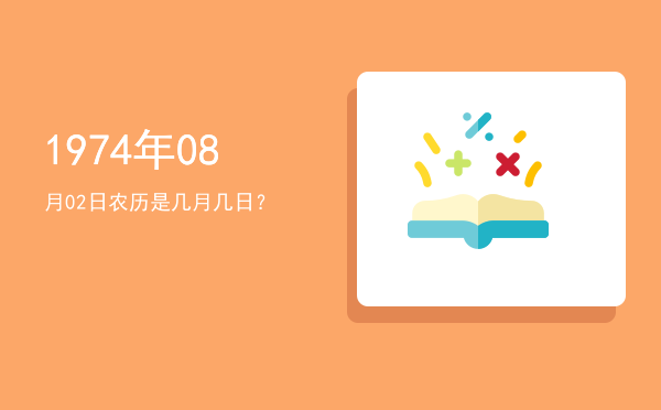 1974年08月02日农历是几月几日?