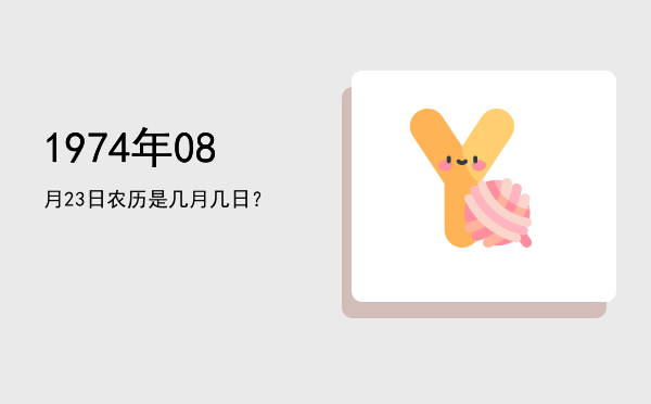 1974年08月23日农历是几月几日?