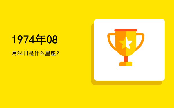 1974年08月24日是什么星座？