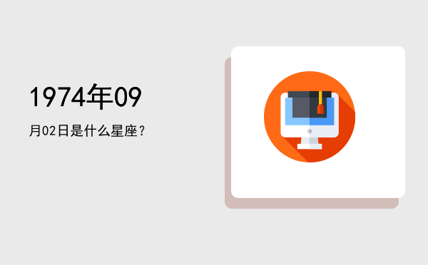 1974年09月02日是什么星座？