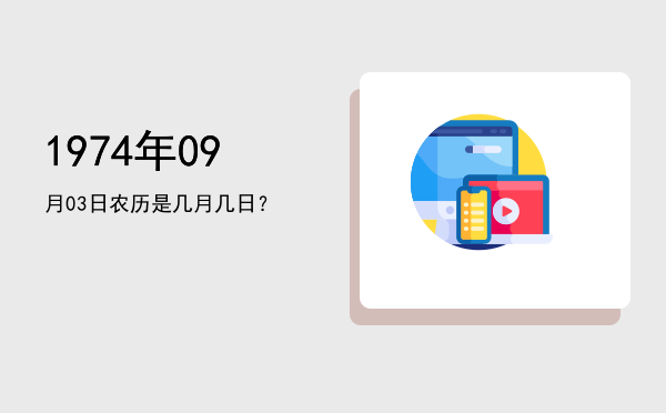 1974年09月03日农历是几月几日?