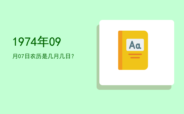 1974年09月07日农历是几月几日?