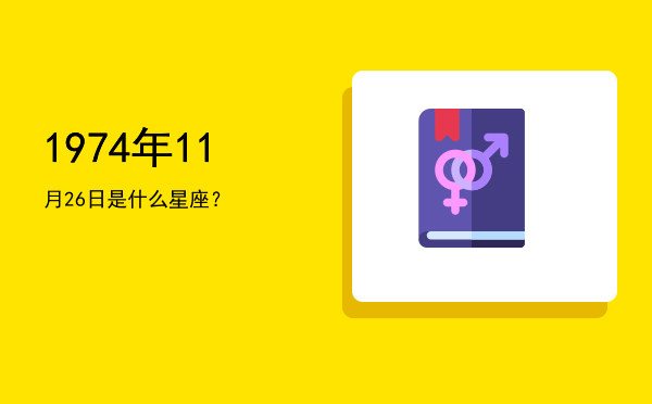 1974年11月26日是什么星座？