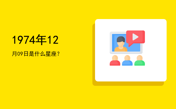 1974年12月09日是什么星座？