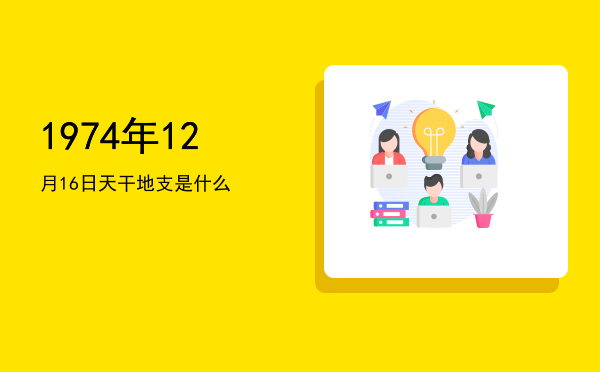 1974年12月16日天干地支是什么