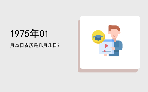 1975年01月23日农历是几月几日?