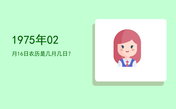 1975年02月16日农历是几月几日?