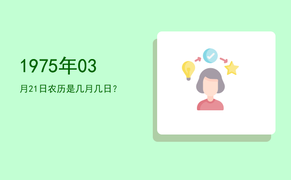 1975年03月21日农历是几月几日?