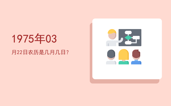 1975年03月22日农历是几月几日?