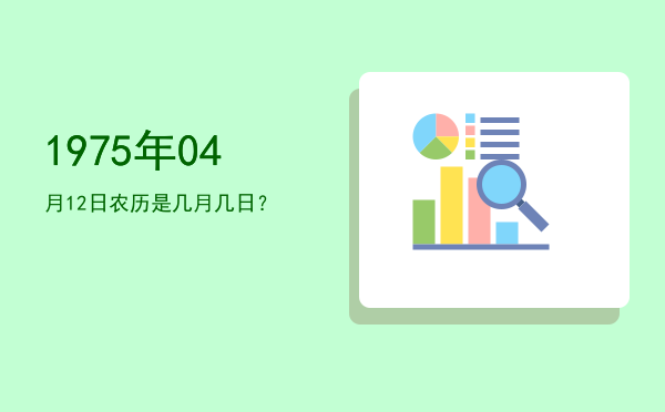 1975年04月12日农历是几月几日?