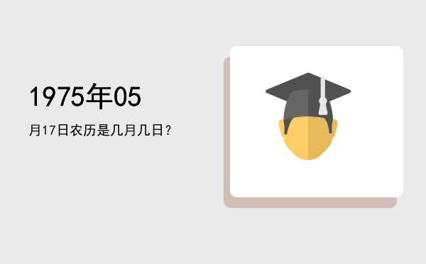 1975年05月17日农历是几月几日?
