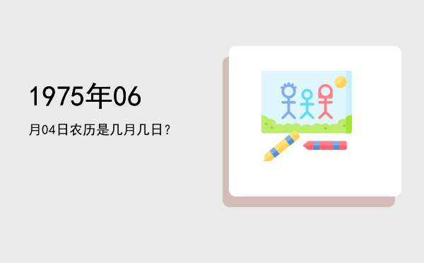 1975年06月04日农历是几月几日?