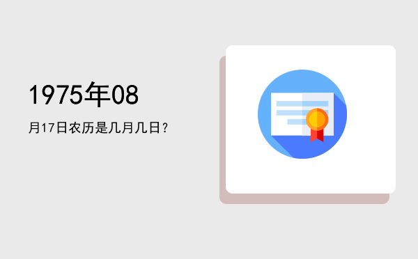 1975年08月17日农历是几月几日?