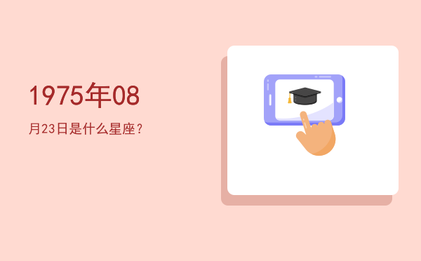 1975年08月23日是什么星座？