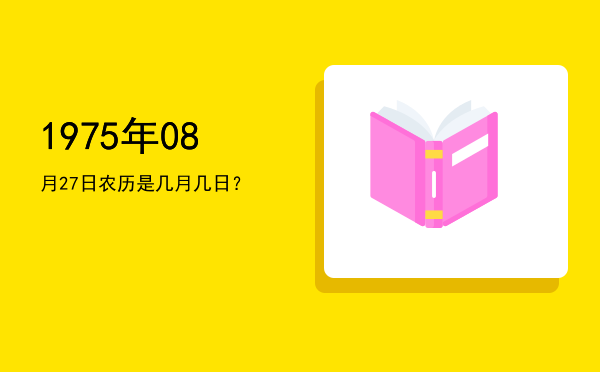 1975年08月27日农历是几月几日?