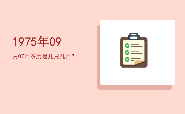 1975年09月07日农历是几月几日?