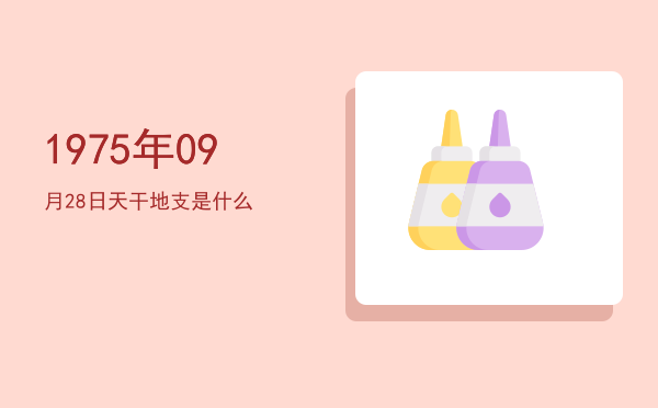 1975年09月28日天干地支是什么