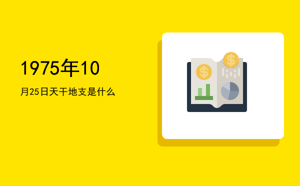 1975年10月25日天干地支是什么