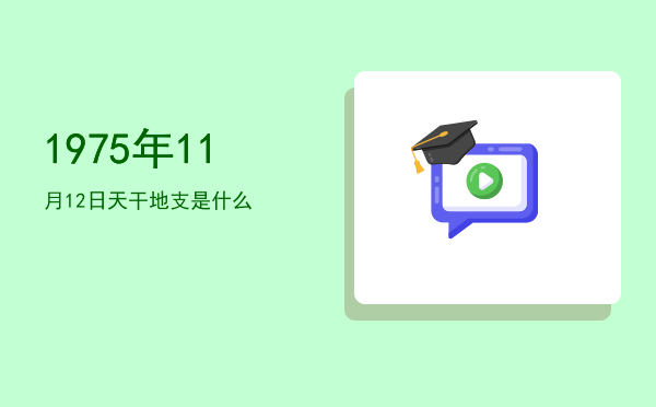 1975年11月12日天干地支是什么