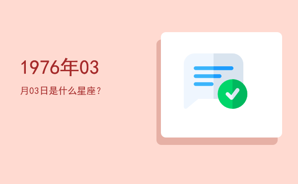 1976年03月03日是什么星座？