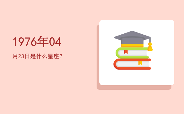 1976年04月23日是什么星座？