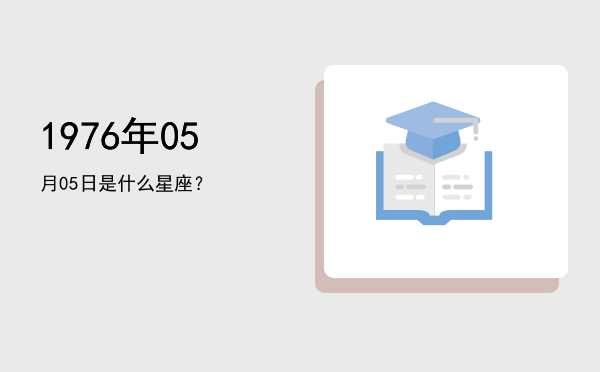 1976年05月05日是什么星座？